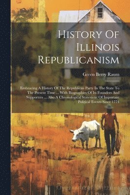 Green Berry Raum - History Of Illinois Republicanism, Häftad