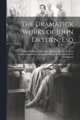 The Dramatick Works of John Dryden, Esq 1