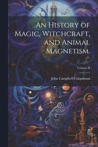 bokomslag An History of Magic, Witchcraft, and Animal Magnetism.; Volume II