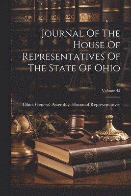 bokomslag Journal Of The House Of Representatives Of The State Of Ohio; Volume 45