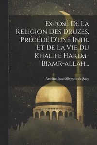 bokomslag Expos De La Religion Des Druzes, Prcd D'une Intr. Et De La Vie Du Khalife Hakem-biamr-allah...