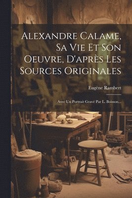 bokomslag Alexandre Calame, Sa Vie Et Son Oeuvre, D'aprs Les Sources Originales