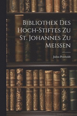 Bibliothek des Hoch-Stiftes zu St. Johannes zu Meissen 1