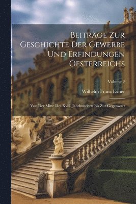 Beitrge Zur Geschichte Der Gewerbe Und Erfindungen Oesterreichs 1