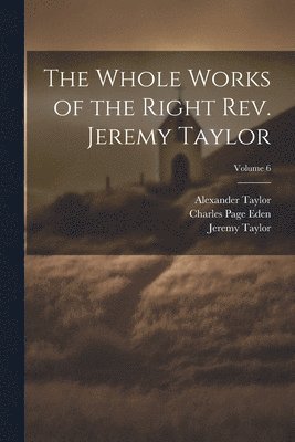 bokomslag The Whole Works of the Right Rev. Jeremy Taylor; Volume 6