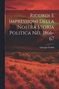 bokomslag Ricordi E Impressioni Della Nostra Storia Politica Nel 1866-67