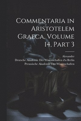 Commentaria in Aristotelem Graeca, Volume 14, part 3 1