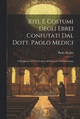 Riti, E Costumi Degli Ebrei Confutati Dal Dott. Paolo Medici 1