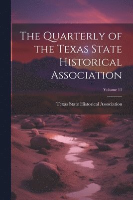 bokomslag The Quarterly of the Texas State Historical Association; Volume 11