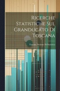 bokomslag Ricerche Statistiche Sul Granducato Di Toscana