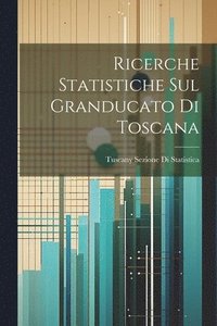 bokomslag Ricerche Statistiche Sul Granducato Di Toscana