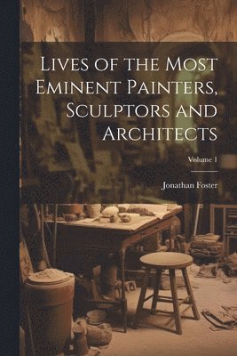 bokomslag Lives of the Most Eminent Painters, Sculptors and Architects; Volume 1