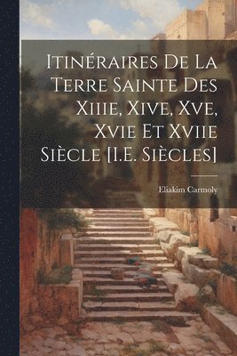 bokomslag Itinraires De La Terre Sainte Des Xiiie, Xive, Xve, Xvie Et Xviie Sicle [I.E. Sicles]