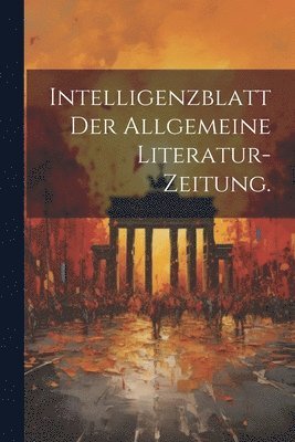 Intelligenzblatt der allgemeine Literatur-Zeitung. 1