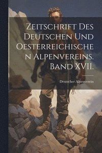 bokomslag Zeitschrift des deutschen und oesterreichischen Alpenvereins. Band XVII.