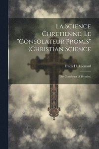 bokomslag La Science Chretienne, Le &quot;Consolateur Promis&quot; (Christian Science