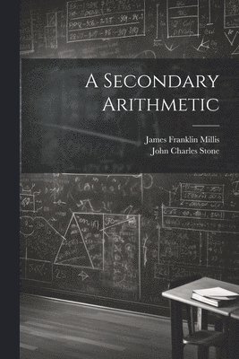 John Charles Stone, James Franklin Millis - Secondary Arithmetic, Häftad