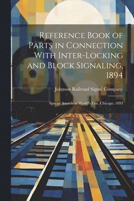 Reference Book of Parts in Connection With Inter-Locking and Block Signaling, 1894 1