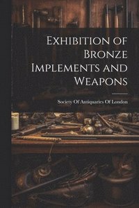 bokomslag Exhibition of Bronze Implements and Weapons