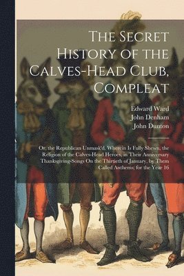 Samuel Butler, John Denham, Edward Ward - Secret History of the Calves-Head Club, Compleat, Häftad