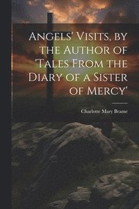 bokomslag Angels' Visits, by the Author of 'tales From the Diary of a Sister of Mercy'