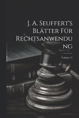 Anonymous - J. A. Seuffert's Blätter Für Rechtsanwendung; Volume 11, Häftad