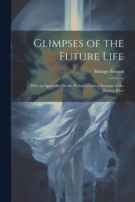 Glimpses of the Future Life