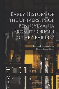 bokomslag Early History of the University of Pennsylvania From Its Origin to the Year 1827