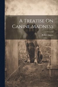 bokomslag A Treatise On Canine Madness