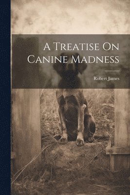 Robert James - Treatise On Canine Madness, Häftad