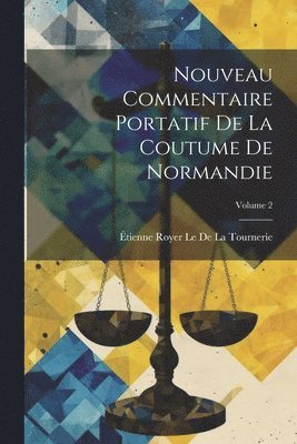 Nouveau Commentaire Portatif De La Coutume De Normandie; Volume 2