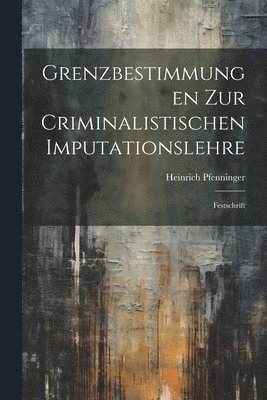 bokomslag Grenzbestimmungen Zur Criminalistischen Imputationslehre