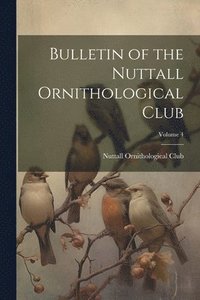 bokomslag Bulletin of the Nuttall Ornithological Club; Volume 4