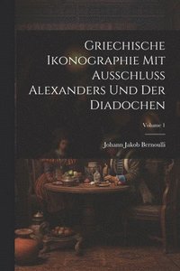 bokomslag Griechische Ikonographie Mit Ausschluss Alexanders Und Der Diadochen; Volume 1