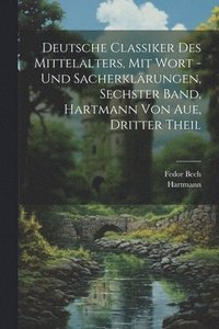 bokomslag Deutsche Classiker des Mittelalters, mit Wort -und Sacherklrungen, Sechster Band, Hartmann von Aue, Dritter Theil