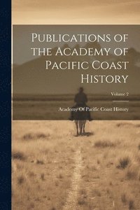 bokomslag Publications of the Academy of Pacific Coast History; Volume 2