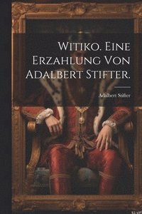 bokomslag Witiko. Eine Erzahlung von Adalbert Stifter.