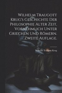 bokomslag Wilhelm Traugott Krug's Geschichte der Philosophie alter Zeit, vornehmlich unter Griechen und Rmern. Zweite Auflage.