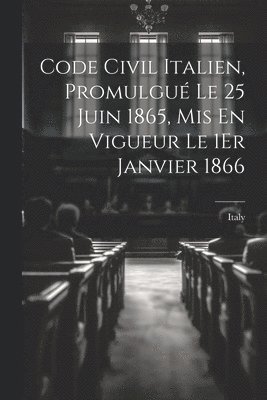 bokomslag Code Civil Italien, Promulgué Le 25 Juin 1865, Mis En Vigueur Le 1Er Janvier 1866