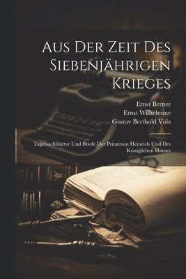Gustav Berthold Volz, Ernst Berner, Ernst Wilhelmine - Aus Der Zeit Des Siebenjährigen Krieges, Häftad