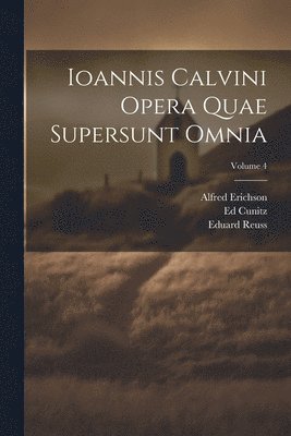 Jean Calvin, G Baum, Alfred Erichson - Ioannis Calvini Opera Quae Supersunt Omnia; Volume 4, Häftad