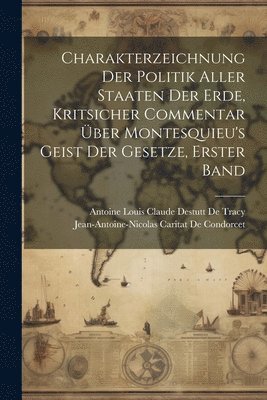 Jean-Antoine-Nicolas Ca de Condorcet, Antoine Louis Claude Destutt de Tracy, Jean-Antoine-Nicolas Ca... De Condorcet, Antoine Louis Claude Destutt De Tracy - Charakterzeichnung der Politik aller Staaten der Erde, kritsicher Commentar über Montesquieu's Geist der Gesetze, Erster Band, Häftad