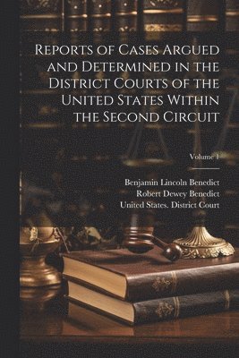 Reports of Cases Argued and Determined in the District Courts of the United States Within the Second Circuit; Volume 1 1