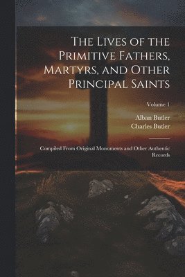 Alban Butler, Charles Butler - Lives of the Primitive Fathers, Martyrs, and Other Principal Saints, Häftad