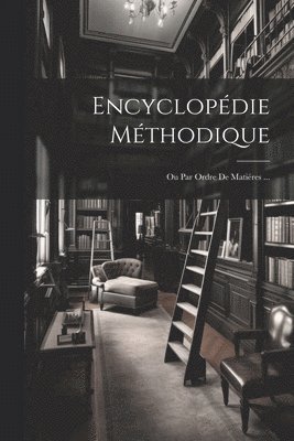 bokomslag Encyclopédie Méthodique: Ou Par Ordre De Matiéres ...