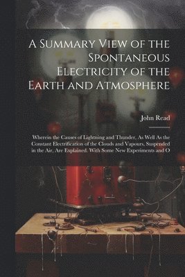 John Read - Summary View of the Spontaneous Electricity of the Earth and Atmosphere, Häftad