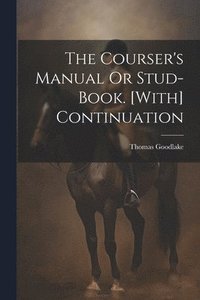 bokomslag The Courser's Manual Or Stud-Book. [With] Continuation