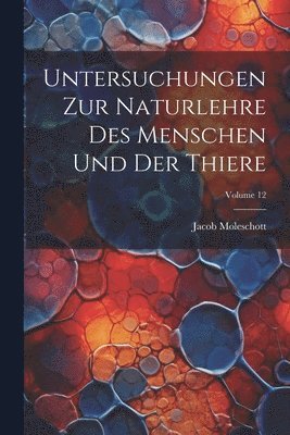 bokomslag Untersuchungen Zur Naturlehre Des Menschen Und Der Thiere; Volume 12