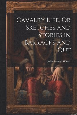 bokomslag Cavalry Life, Or Sketches and Stories in Barracks and Out