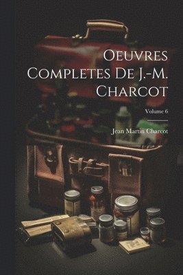 Oeuvres Completes De J.-M. Charcot; Volume 6 1